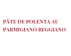 Recette Pâte de Polenta au Parmigiano Reggiano